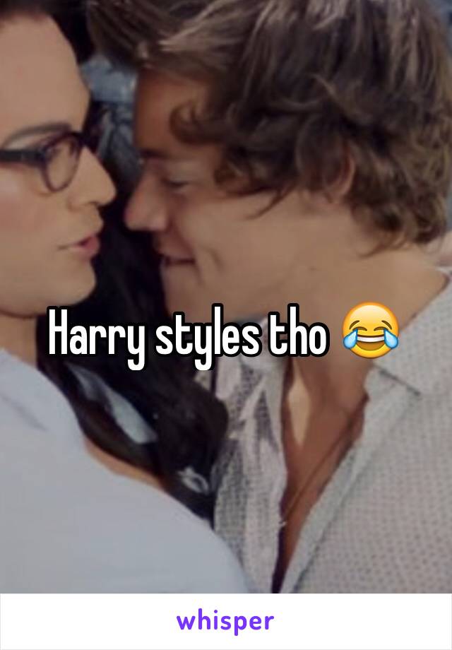 Harry styles tho 😂