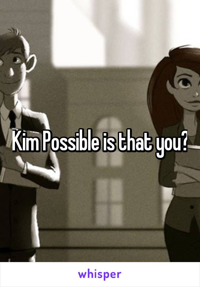 Kim Possible is that you?