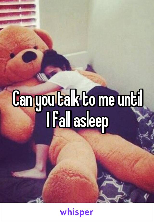 Can you talk to me until I fall asleep