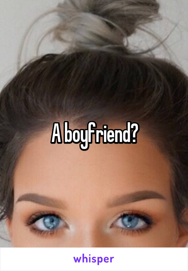 A boyfriend?