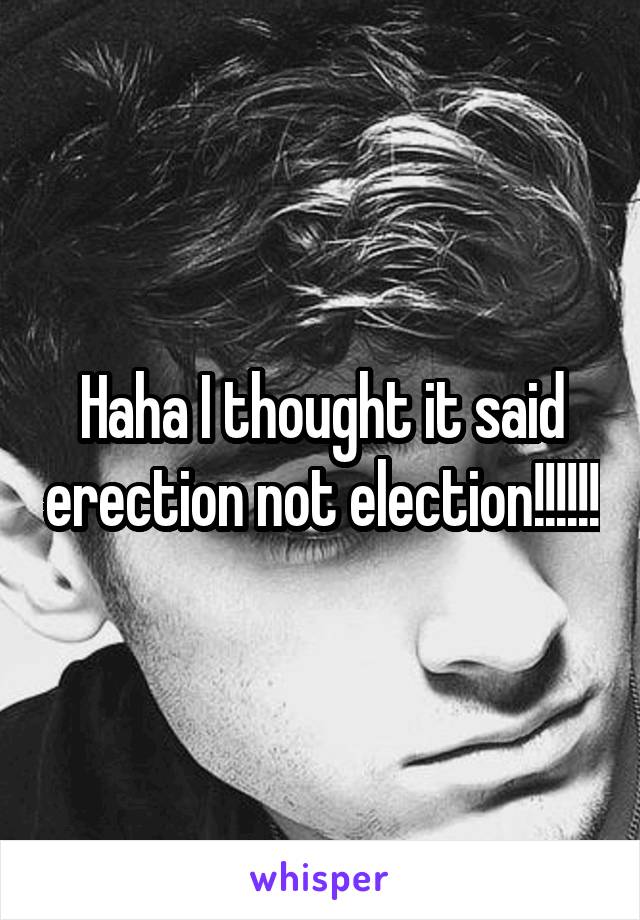 Haha I thought it said erection not election!!!!!!