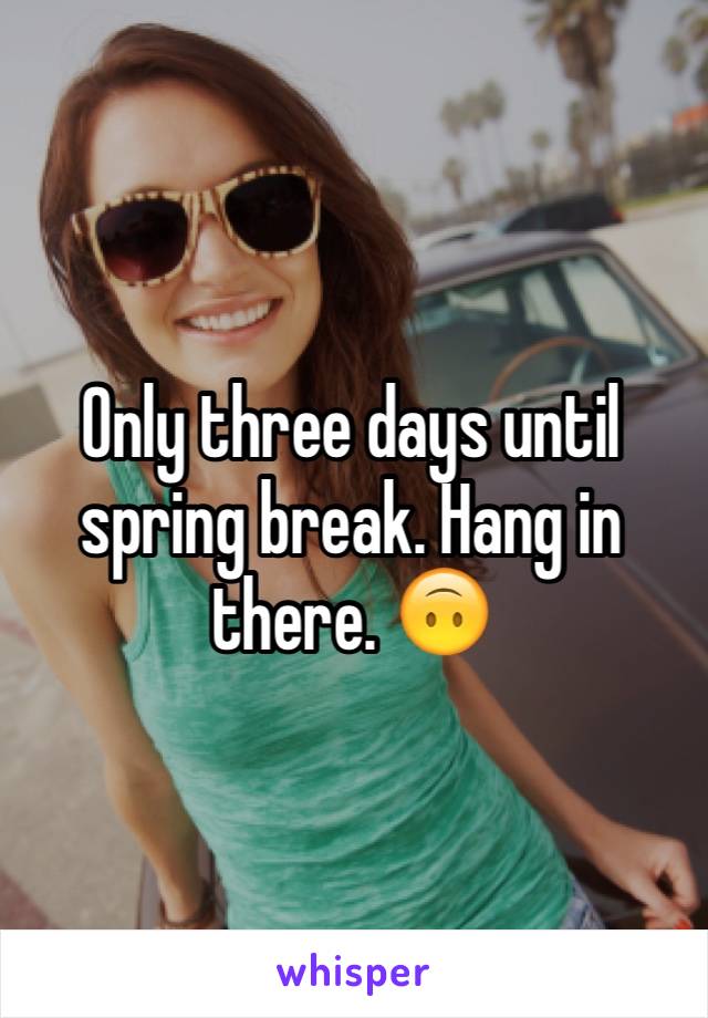 Only three days until spring break. Hang in there. 🙃