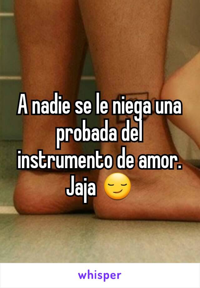 A nadie se le niega una probada del instrumento de amor. Jaja 😏