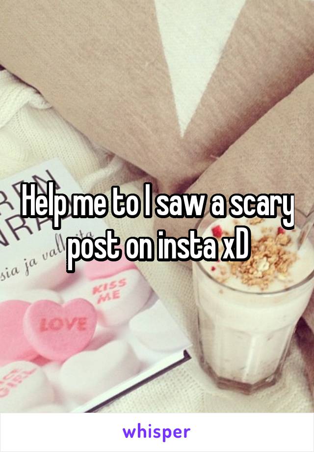 Help me to I saw a scary post on insta xD