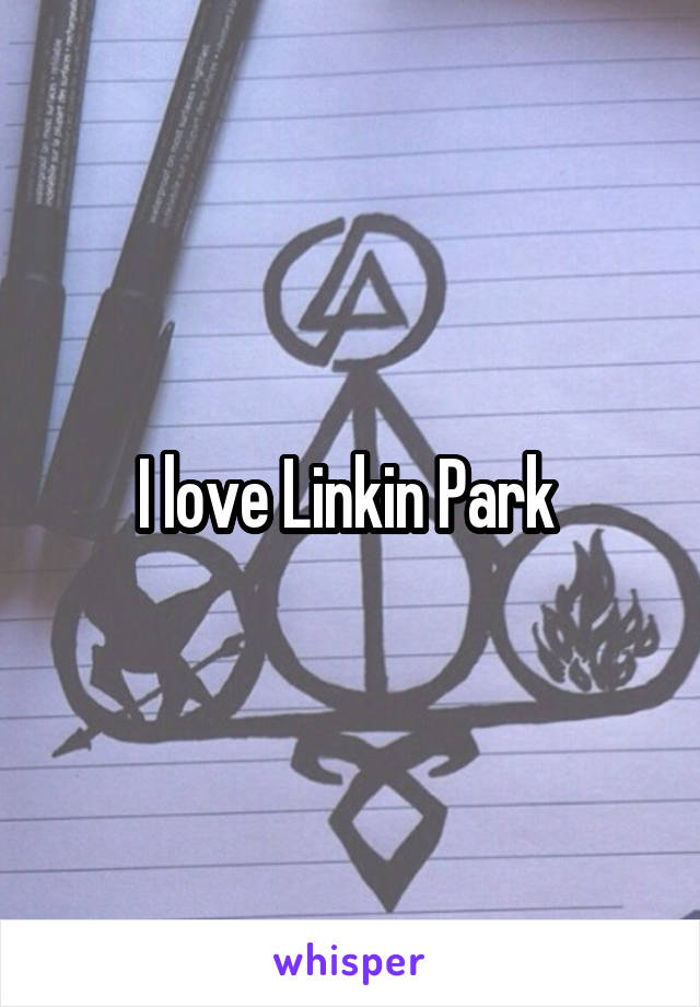 I love Linkin Park 