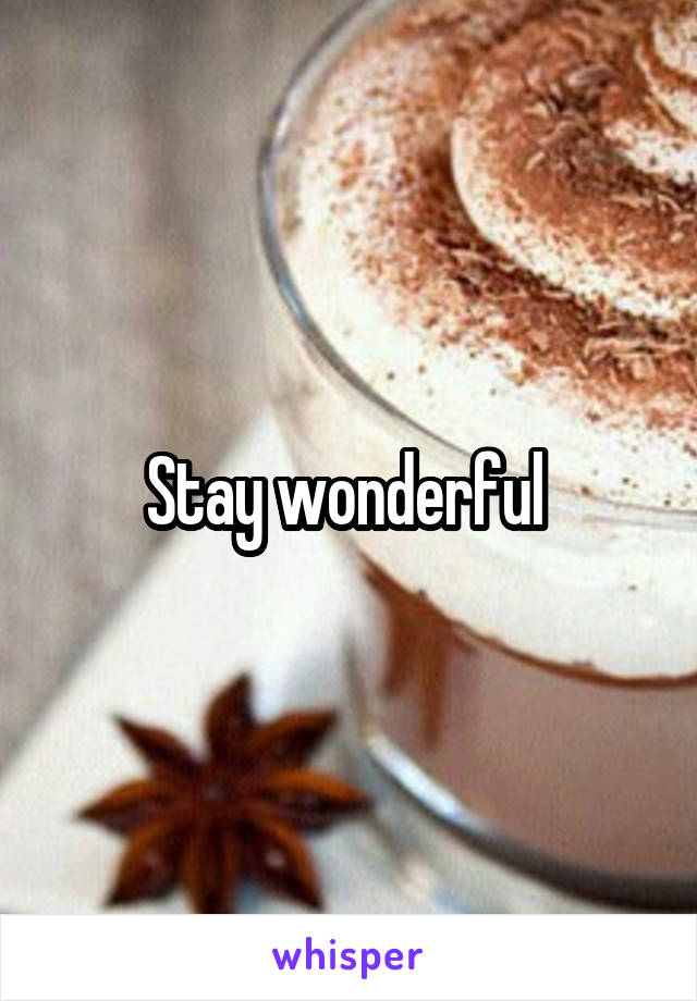 Stay wonderful 