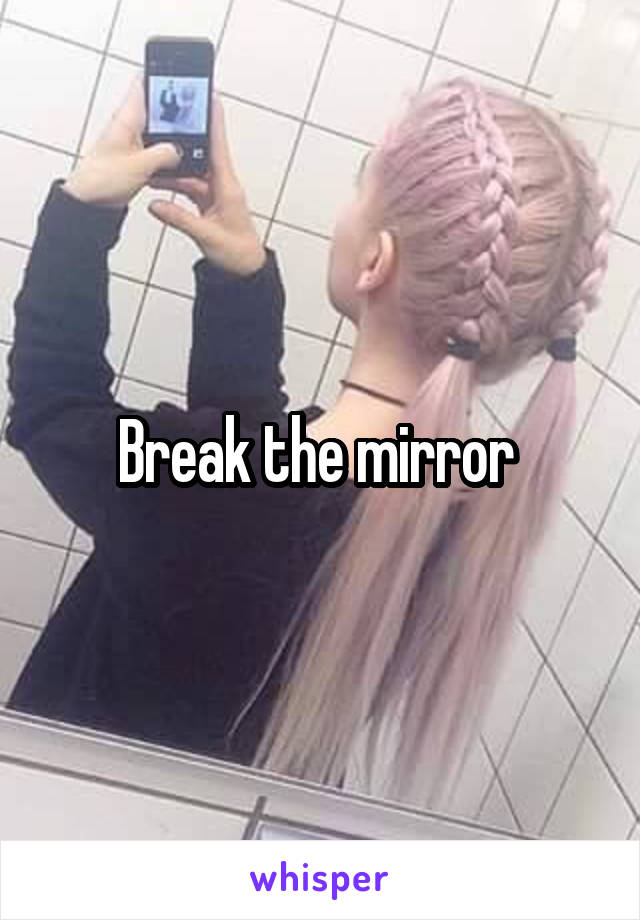 Break the mirror 