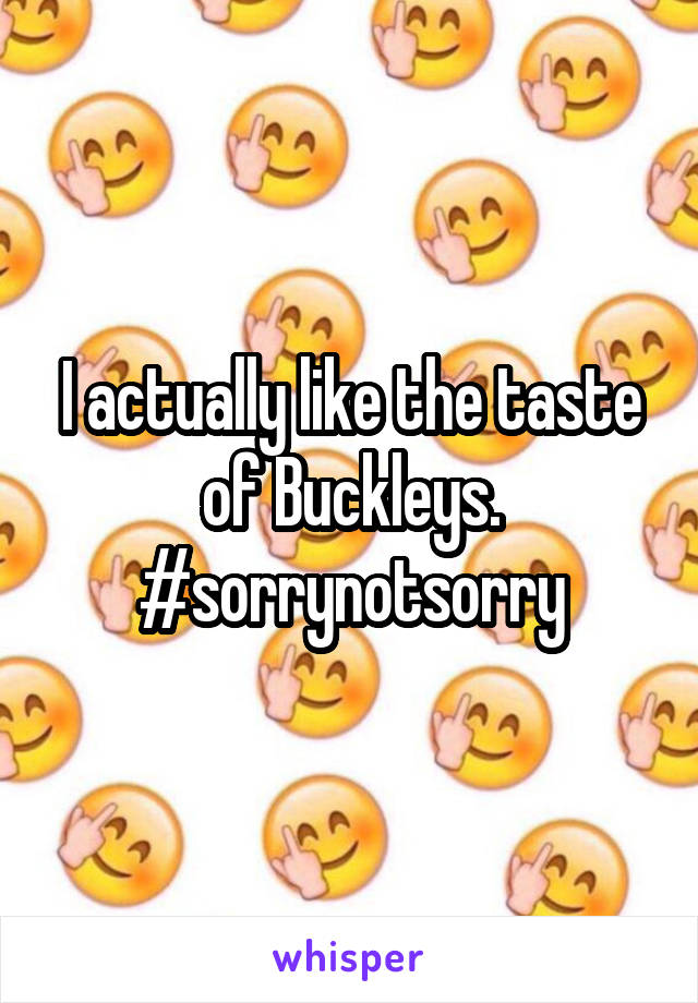 I actually like the taste of Buckleys. #sorrynotsorry