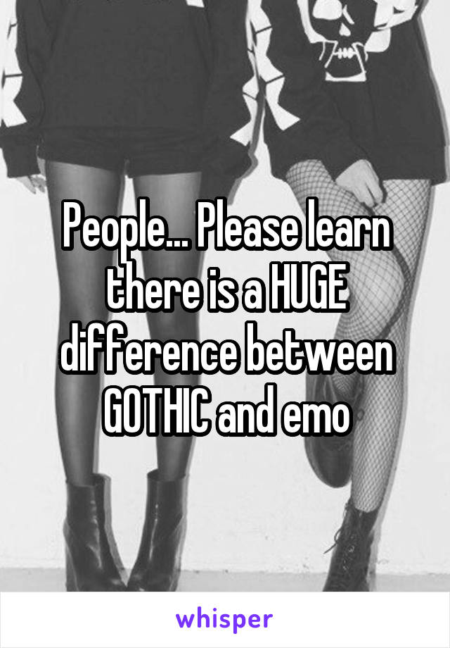 People... Please learn there is a HUGE difference between GOTHIC and emo