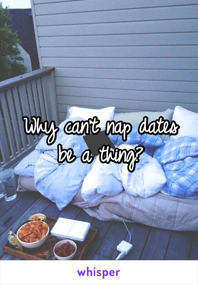 Why can't nap dates be a thing?