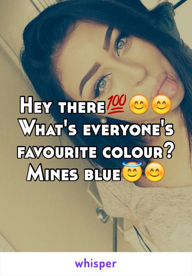 Hey there💯😊😊 What's everyone's favourite colour? Mines blue😇😊