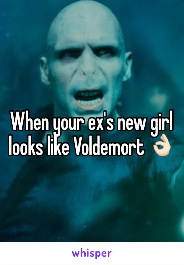 When your ex's new girl looks like Voldemort 👌🏻