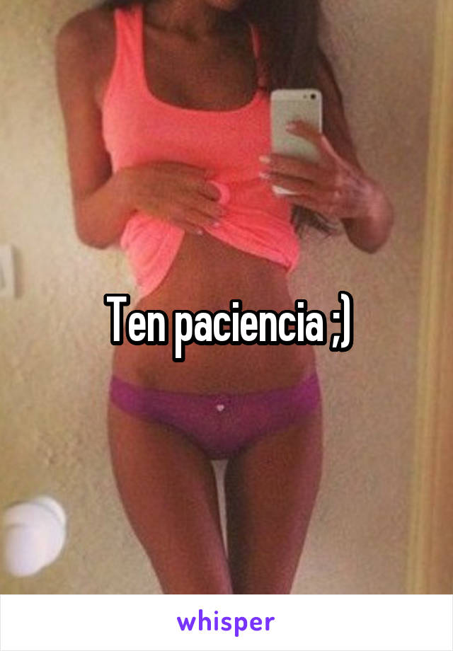 Ten paciencia ;)