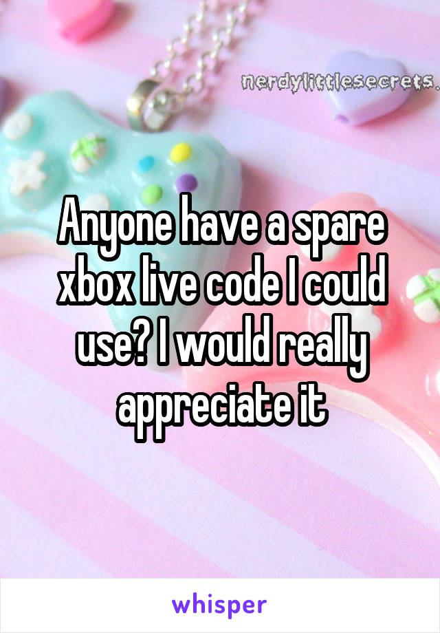 Anyone have a spare xbox live code I could use? I would really appreciate it