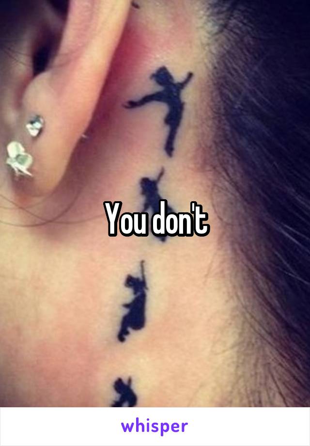 You don't