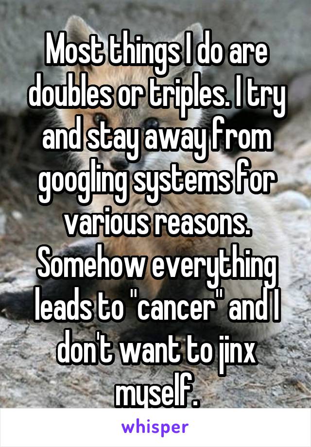 Most things I do are doubles or triples. I try and stay away from googling systems for various reasons. Somehow everything leads to "cancer" and I don't want to jinx myself.