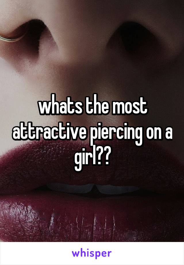 whats the most attractive piercing on a girl??