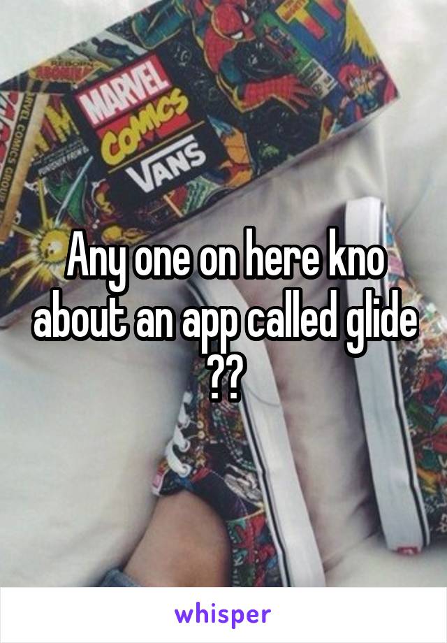 Any one on here kno about an app called glide ??