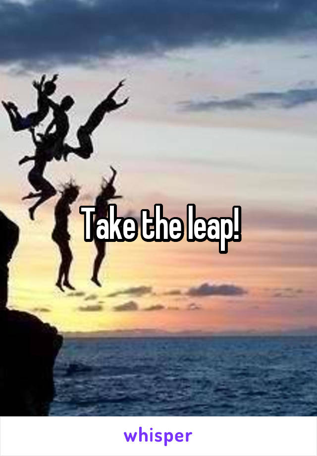 Take the leap!