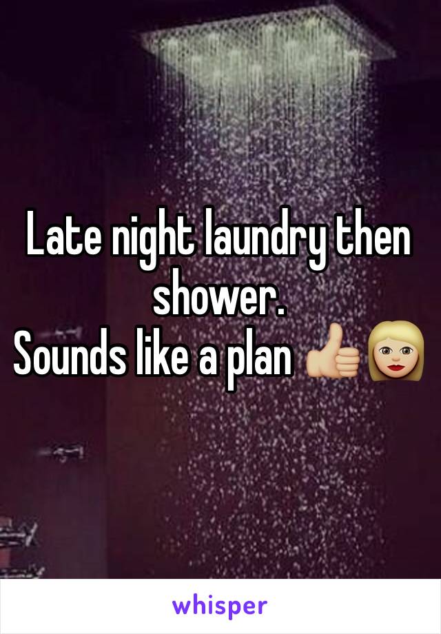 Late night laundry then shower. 
Sounds like a plan 👍🏼👩🏼