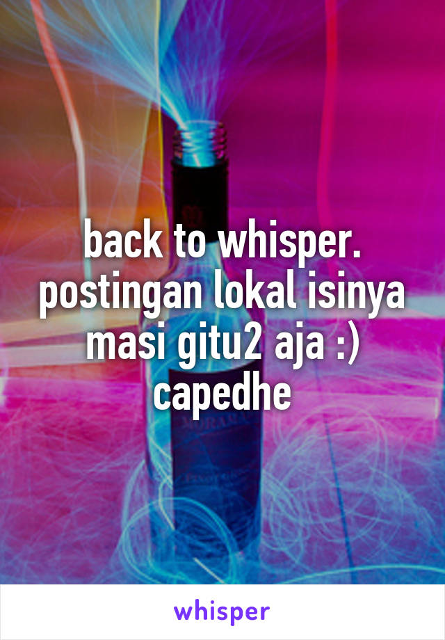 back to whisper.
postingan lokal isinya masi gitu2 aja :) capedhe