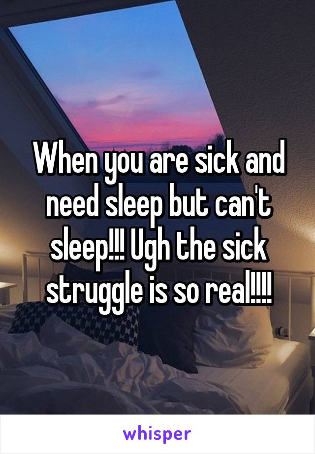 When you are sick and need sleep but can't sleep!!! Ugh the sick struggle is so real!!!!