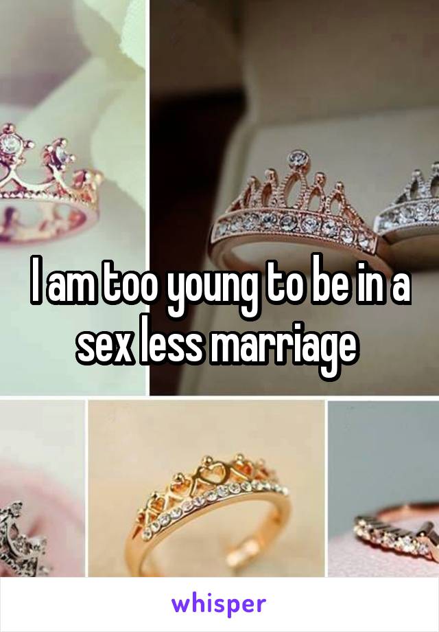 I am too young to be in a sex less marriage 