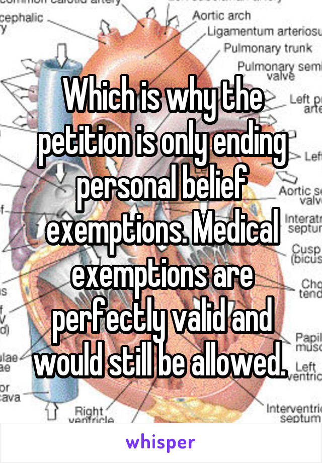 Which is why the petition is only ending personal belief exemptions. Medical exemptions are perfectly valid and would still be allowed. 