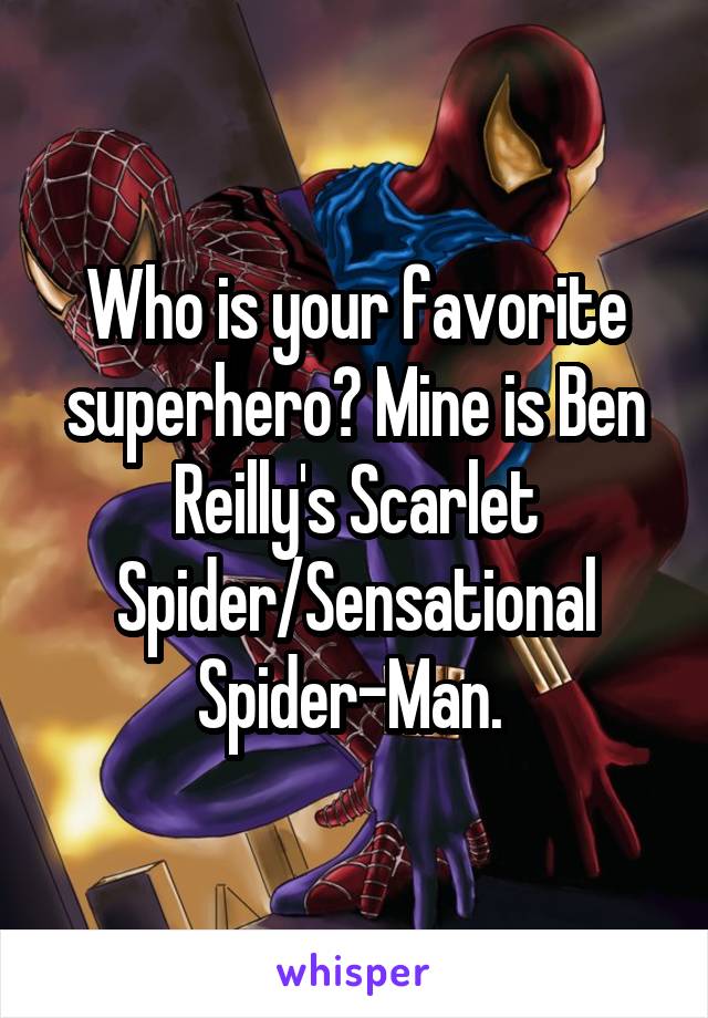 Who is your favorite superhero? Mine is Ben Reilly's Scarlet Spider/Sensational Spider-Man. 