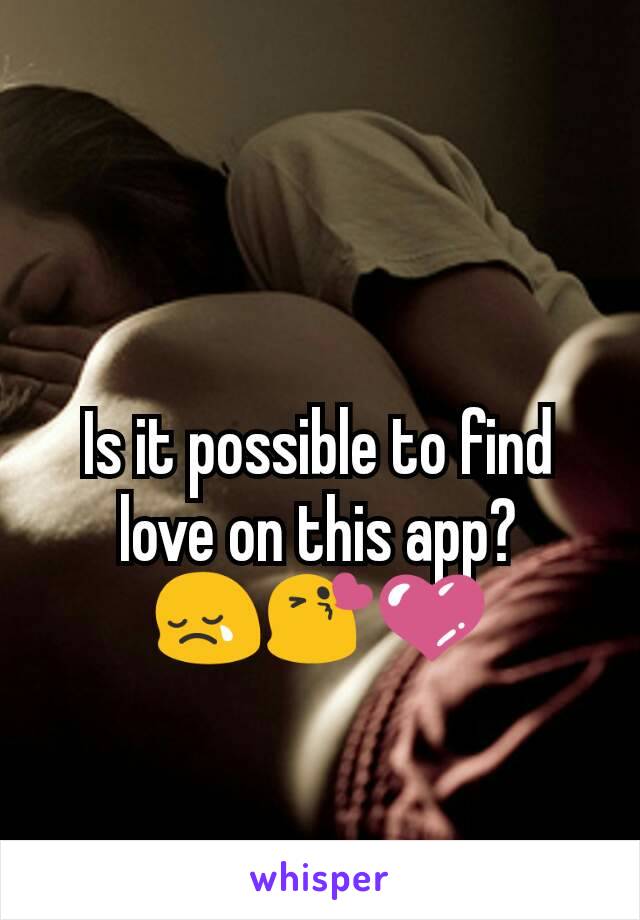 Is it possible to find love on this app? 😢😘💜