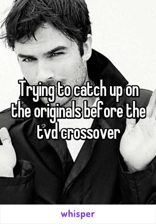 Trying to catch up on the originals before the tvd crossover