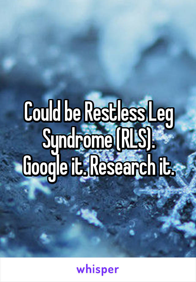 Could be Restless Leg Syndrome (RLS).
Google it. Research it.