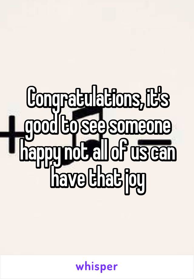 Congratulations, it's good to see someone happy not all of us can have that joy