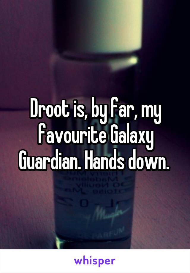 Droot is, by far, my favourite Galaxy Guardian. Hands down. 