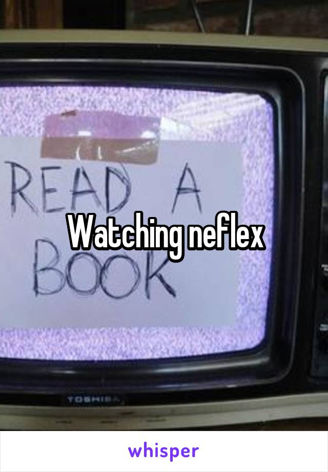 Watching neflex