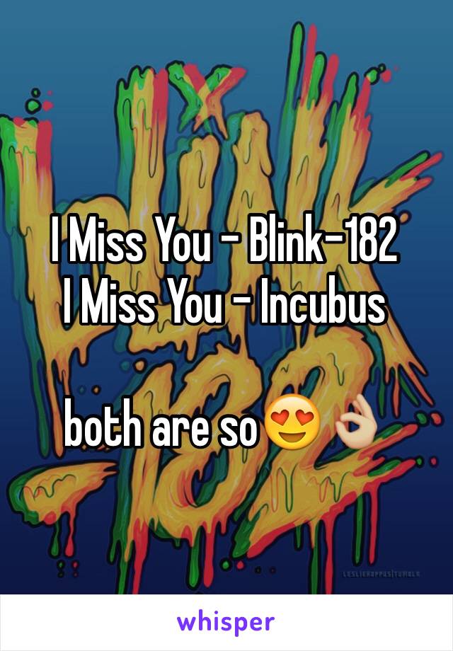 I Miss You - Blink-182
I Miss You - Incubus

both are so😍👌🏼