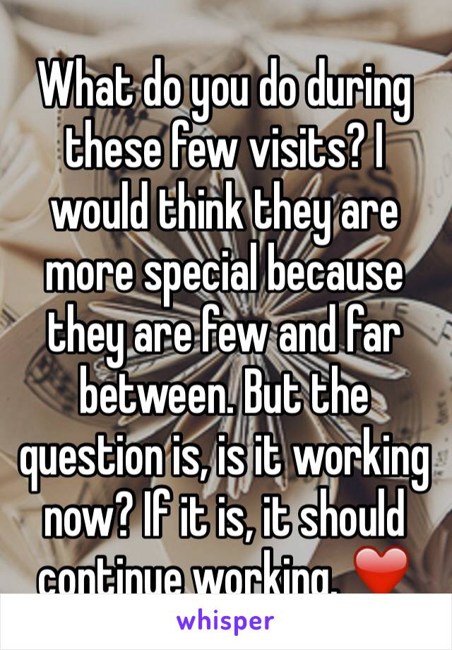 What do you do during these few visits? I would think they are more special because they are few and far between. But the question is, is it working now? If it is, it should continue working. ❤️