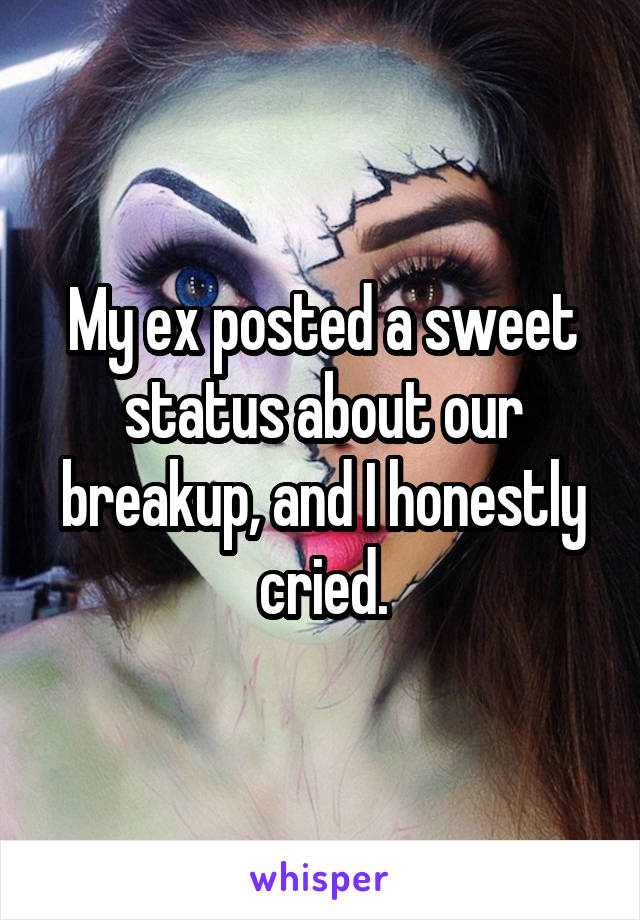 My ex posted a sweet status about our breakup, and I honestly cried.