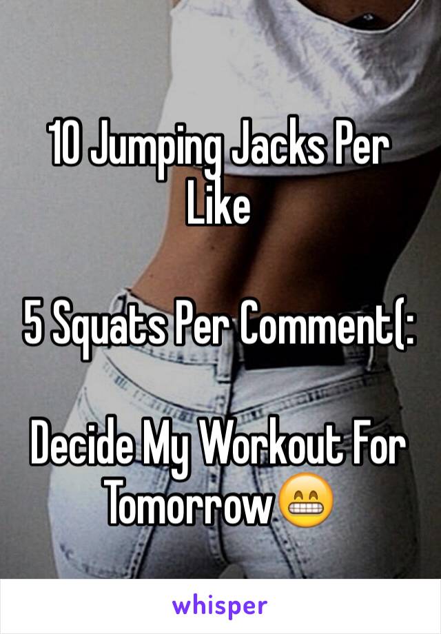 10 Jumping Jacks Per Like

5 Squats Per Comment(:

Decide My Workout For Tomorrow😁