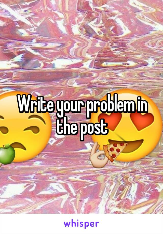 Write your problem in the post