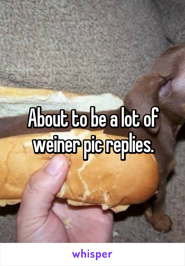 About to be a lot of weiner pic replies.