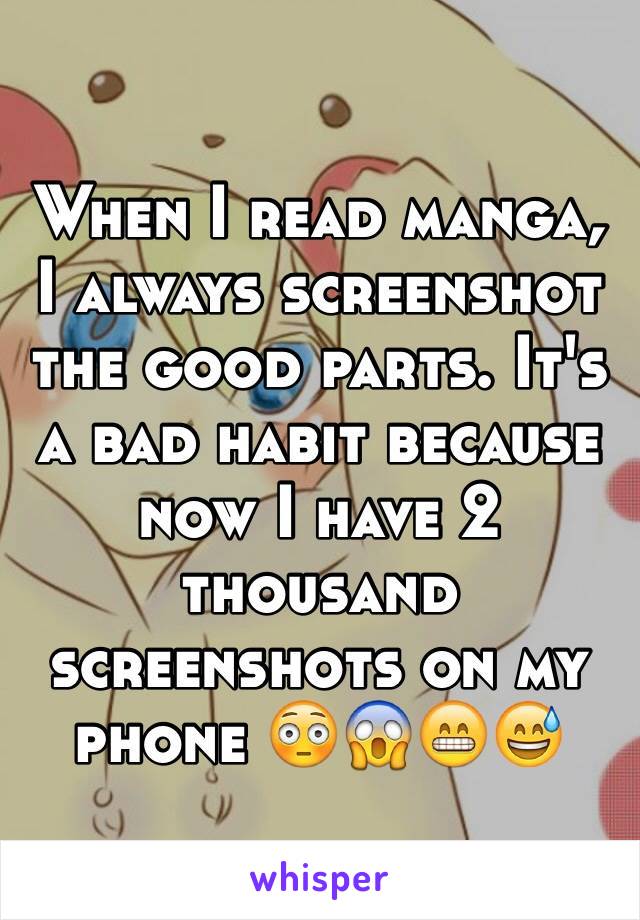 When I read manga, I always screenshot the good parts. It's a bad habit because now I have 2 thousand screenshots on my phone 😳😱😁😅