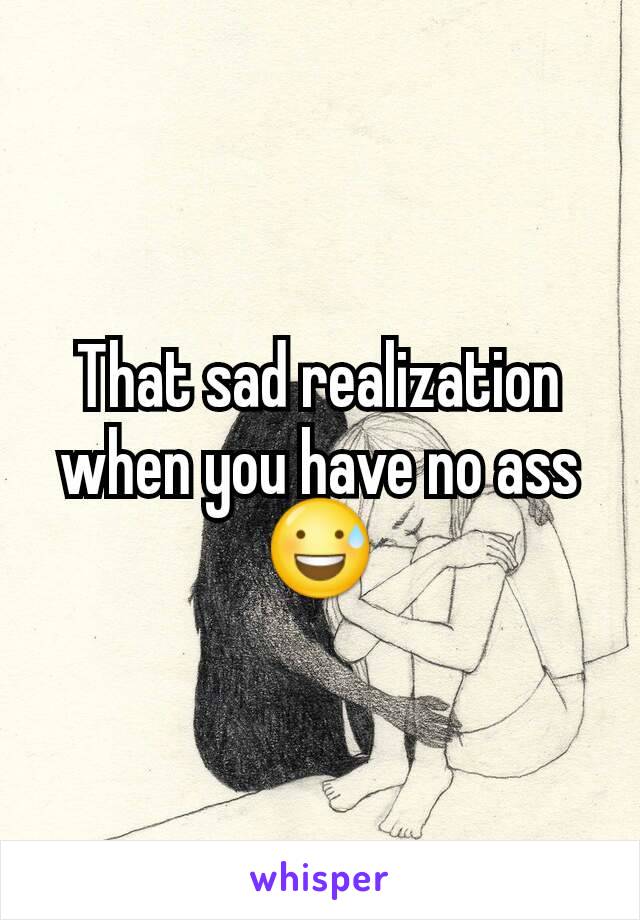 That sad realization when you have no ass 😅