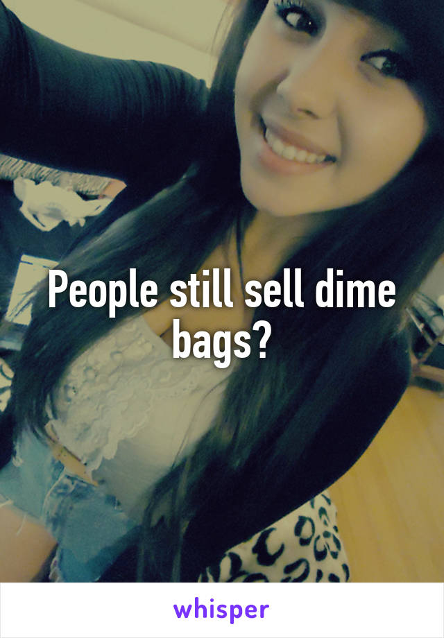 People still sell dime bags?