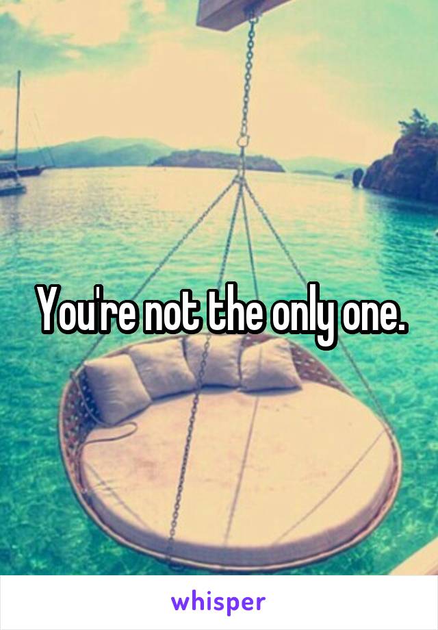 You're not the only one.