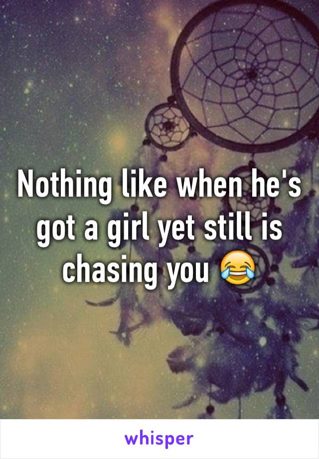 Nothing like when he's got a girl yet still is chasing you 😂