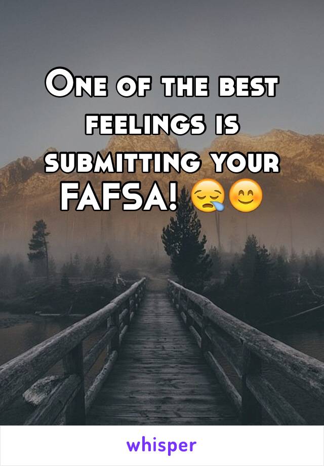 One of the best feelings is submitting your FAFSA! 😪😊