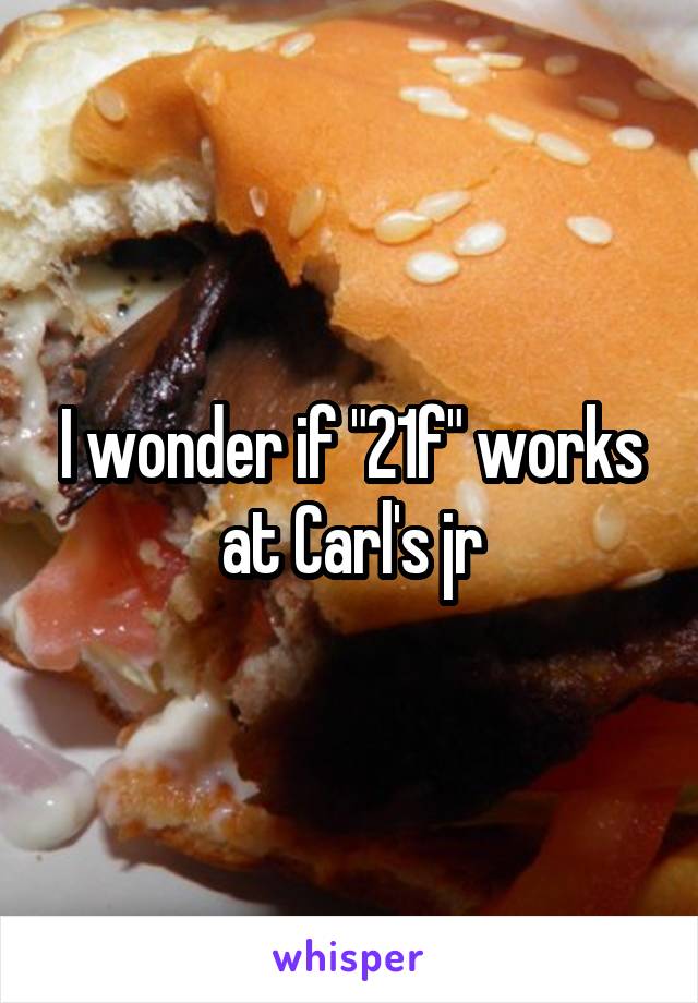 I wonder if "21f" works at Carl's jr