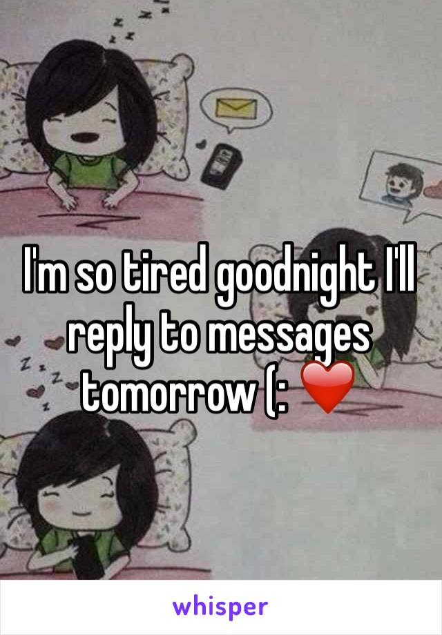 I'm so tired goodnight I'll reply to messages tomorrow (: ❤️