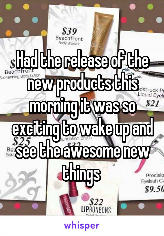 Had the release of the new products this morning it was so exciting to wake up and see the awesome new things 